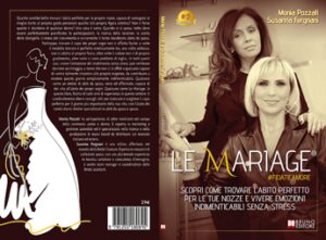 Monia Pozzati e Susanna Fergnani, Le Mariage #fidatieamore: il Bestseller su come trovare il perfetto abito da matrimonio
