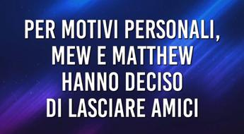 Mew e Matthew lasciano ‘Amici’