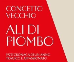 ‘Ali di piombo’, il 1977 ricostruito da Concetto Vecchio: “L’Italia è anche la storia delle sue crudeltà”